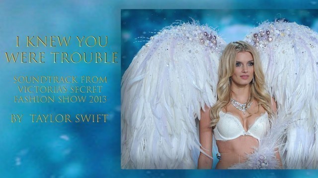 'I KNEW YOU WERE TROUBLE (VICTORIA\'S SECRET FASHION SHOW 2013) : Taylor Swift'