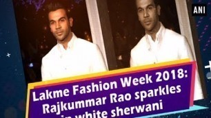 'Lakme Fashion Week 2018: Rajkummar Rao sparkles in white sherwani  - #ANI News'