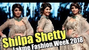 'Shilpa Shetty Ramp Walk At Lakme Fashion Week 2018'