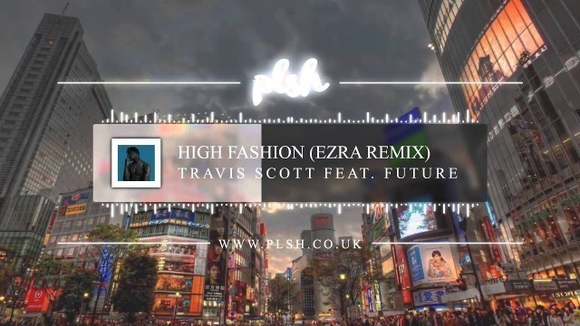 'Travi$ Scott feat. Future - High Fashion (EZRA Trap Remix)'