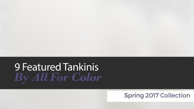 '9 Featured Tankinis By All For Color Spring 2017 Collection'