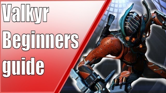 'How to Valkyr - Beginners Warframe  guide (2.0)'