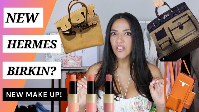 'Hermes New Bags! New Birkin & New Makeup!'