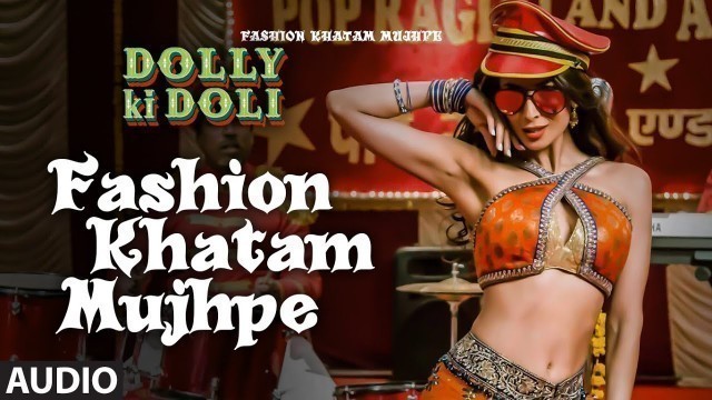 '\'Fashion Khatam Mujhpe\' FULL AUDIO Song | Dolly Ki Doli | T-series'