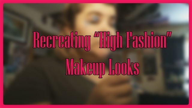 'Recreating \"High Fashion\" Makeup Looks'