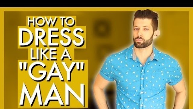 'How To Dress Like A \"Gay\" Man'