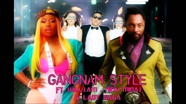 'PSY - Gangnam Style ft Will.i.am,Nicki Minaj & Lady Gaga (Mashup)'