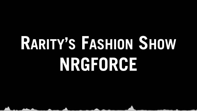 'NRGFORCE - Rarity\'s Fashion Show'