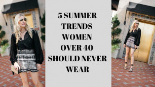 '5 Summer Trends Women Over 40 Should Never Wear | Fashion Over 40'