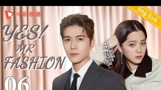 '[Eng Sub] Yes!Mr fashion -EP 06 (Chen Xuedong,Nana Ou-yang) | Chinese Fresh drama'