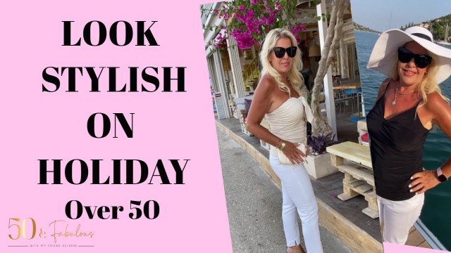 'How To Look Stylish On Holiday Over 50 │ Fashion Over 50'